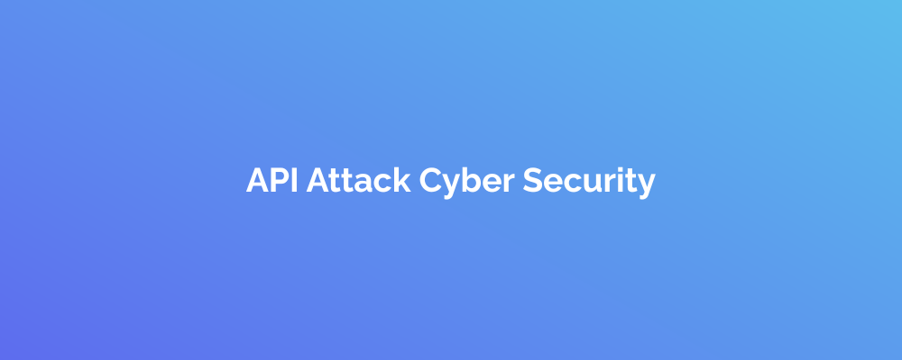 API Attack Cyber Security