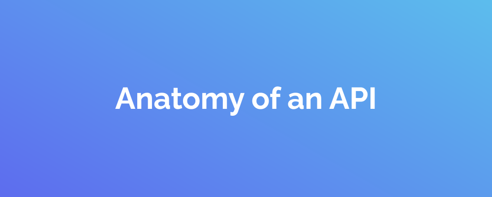 Anatomy of an API