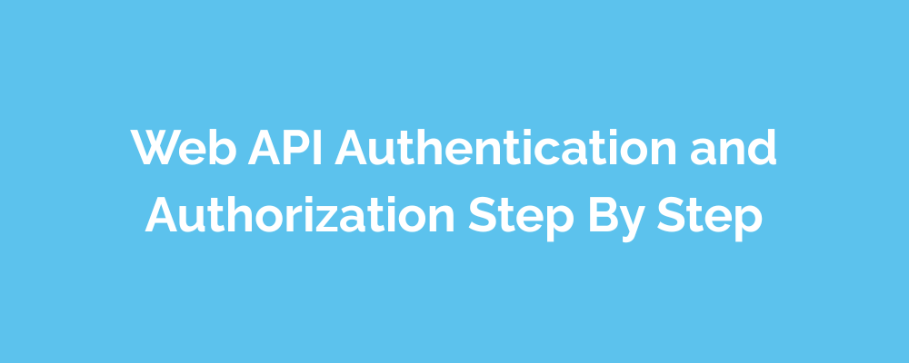 Web API Authentication and Authorization Step By Step