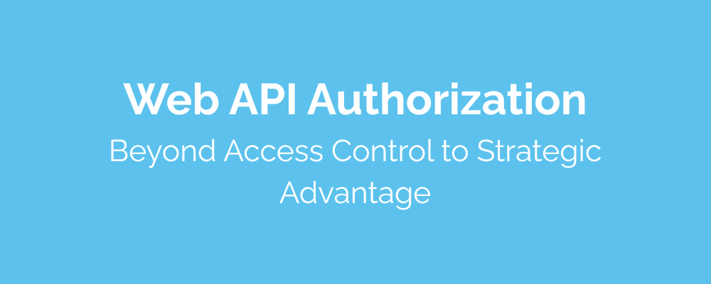 Web API Authorization Beyond Access Control to Strategic Advantage
